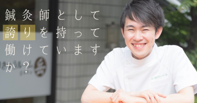 鍼灸師として誇りを持って働けていますか?